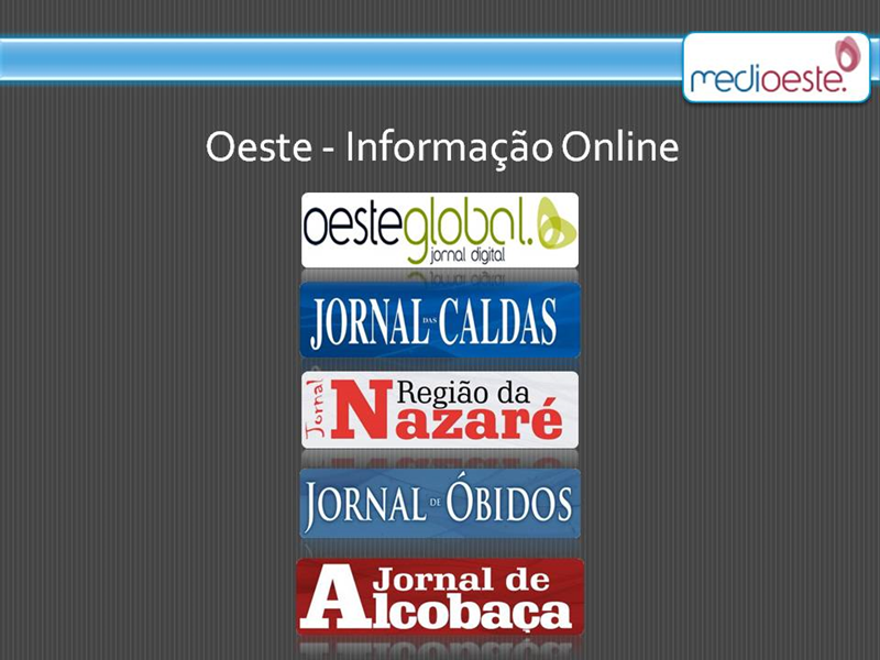 Informação Online da Região Oeste  http://www.oesteglobal.com/  http://www.jornaldascaldas.com/  http://www.regiaodanazare.com/  http://www.jornaldeobidos.com/  http://www.jornaldealcobaca.com